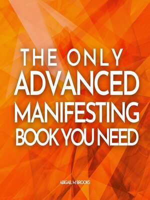 cover image of The Only Advanced Manifesting Book You Need